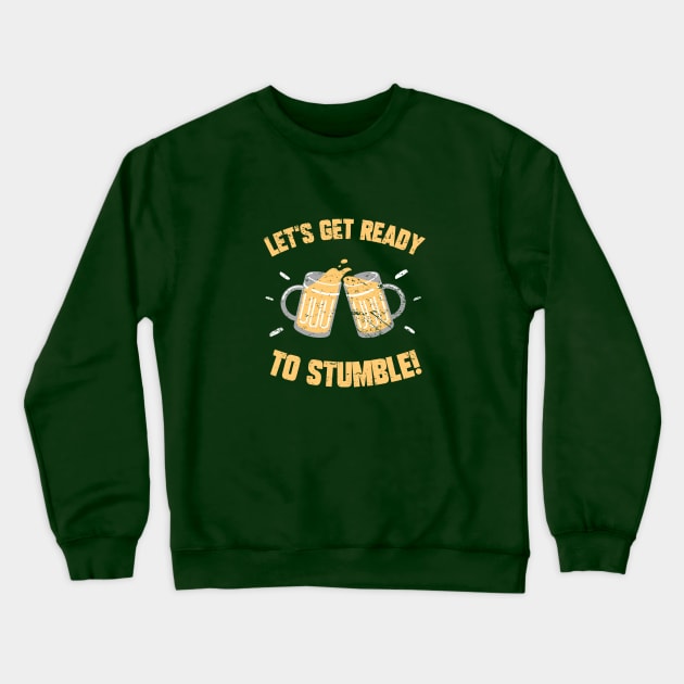 Let's Get Ready To Stumble! Funny St Patrick's Day Drinking Joke Crewneck Sweatshirt by PsychoDynamics